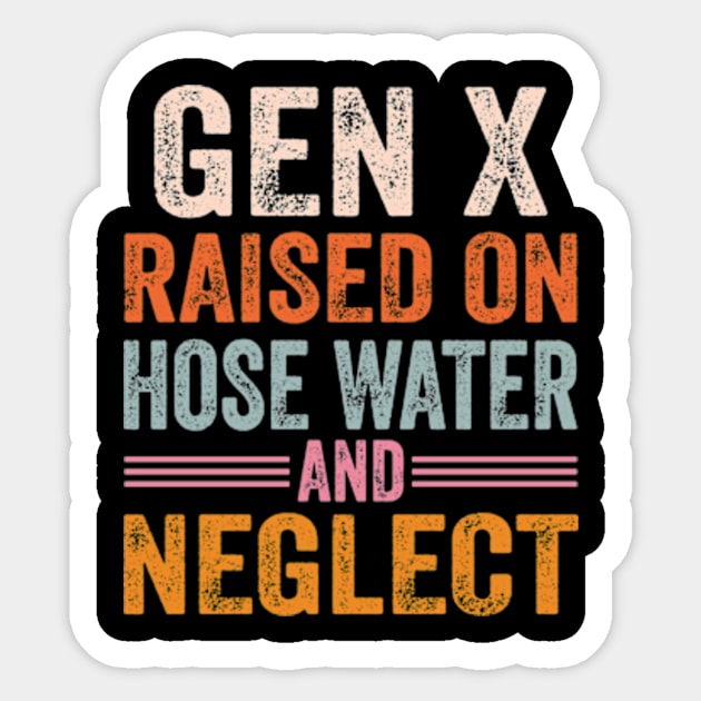 GEN X raised on hose water and neglect Sticker by David Brown